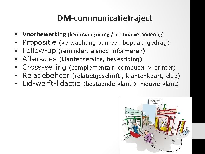 DM-communicatietraject • • Voorbewerking (kennisvergroting / attitudeverandering) Propositie (verwachting van een bepaald gedrag) Follow-up DM-communicatietraject • • Voorbewerking (kennisvergroting / attitudeverandering) Propositie (verwachting van een bepaald gedrag) Follow-up