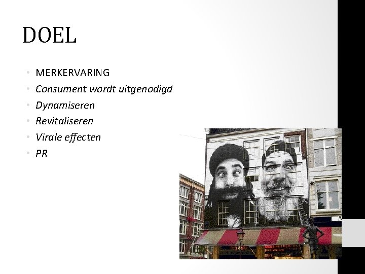 DOEL • • • MERKERVARING Consument wordt uitgenodigd Dynamiseren Revitaliseren Virale effecten PR DOEL • • • MERKERVARING Consument wordt uitgenodigd Dynamiseren Revitaliseren Virale effecten PR