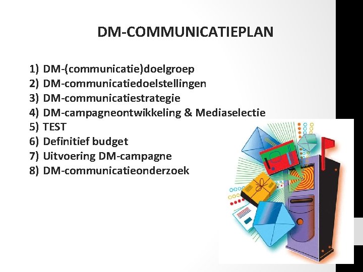 DM-COMMUNICATIEPLAN 1) DM-(communicatie)doelgroep 2) DM-communicatiedoelstellingen 3) DM-communicatiestrategie 4) DM-campagneontwikkeling & Mediaselectie 5) TEST 6) DM-COMMUNICATIEPLAN 1) DM-(communicatie)doelgroep 2) DM-communicatiedoelstellingen 3) DM-communicatiestrategie 4) DM-campagneontwikkeling & Mediaselectie 5) TEST 6)
