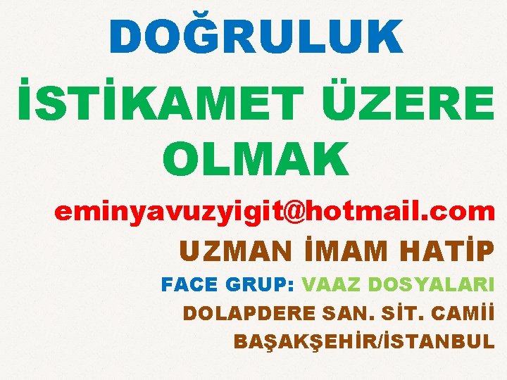 DOĞRULUK İSTİKAMET ÜZERE OLMAK eminyavuzyigit@hotmail. com UZMAN İMAM HATİP FACE GRUP: VAAZ DOSYALARI DOLAPDERE