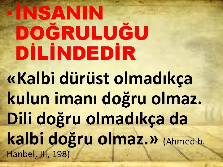  • İNSANIN DOĞRULUĞU DİLİNDEDİR «Kalbi dürüst olmadıkça kulun imanı doğru olmaz. Dili doğru