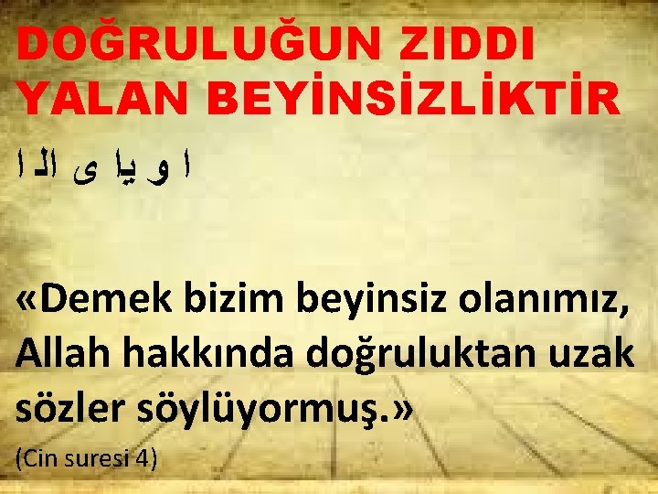 DOĞRULUĞUN ZIDDI YALAN BEYİNSİZLİKTİR ﺍ ﻭ ﻳﺍ ﻯ ﺍﻟ ﺍ «Demek bizim beyinsiz olanımız,