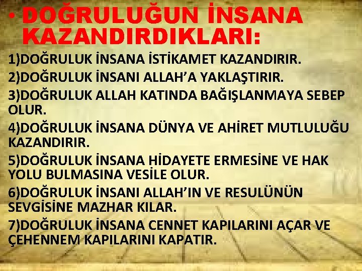  • DOĞRULUĞUN İNSANA KAZANDIRDIKLARI: 1)DOĞRULUK İNSANA İSTİKAMET KAZANDIRIR. 2)DOĞRULUK İNSANI ALLAH’A YAKLAŞTIRIR. 3)DOĞRULUK