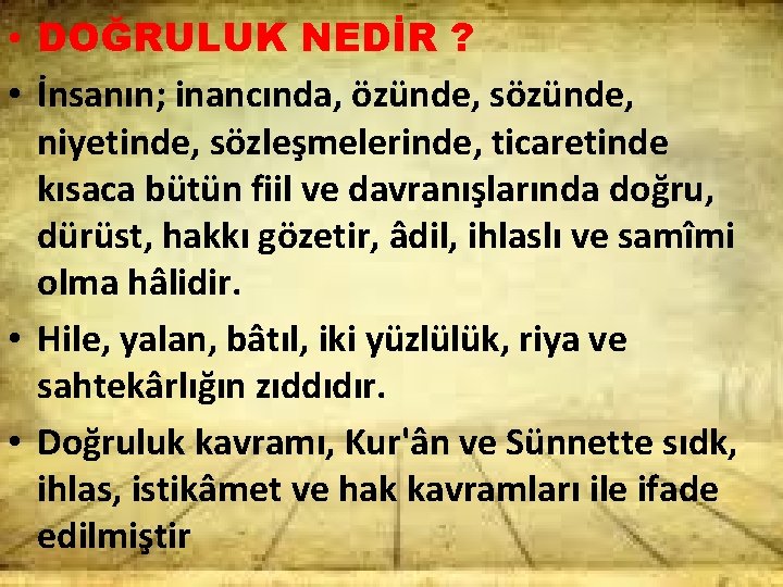  • DOĞRULUK NEDİR ? • İnsanın; inancında, özünde, sözünde, niyetinde, sözleşmelerinde, ticaretinde kısaca