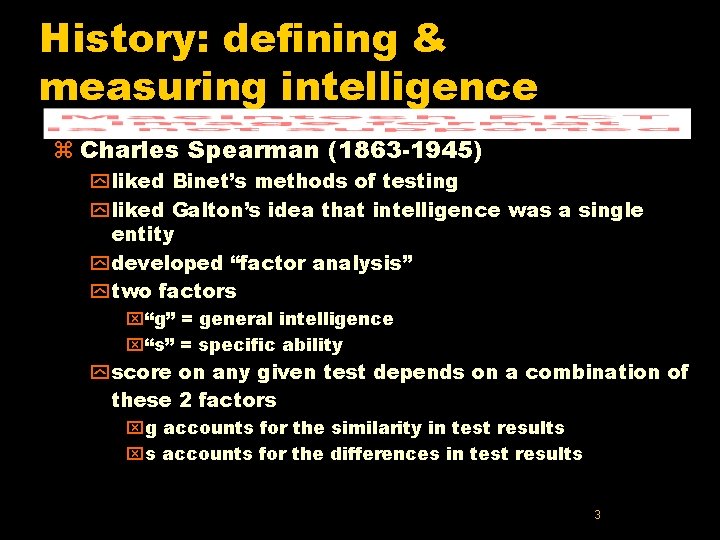 History: defining & measuring intelligence z Charles Spearman (1863 -1945) y liked Binet’s methods History: defining & measuring intelligence z Charles Spearman (1863 -1945) y liked Binet’s methods
