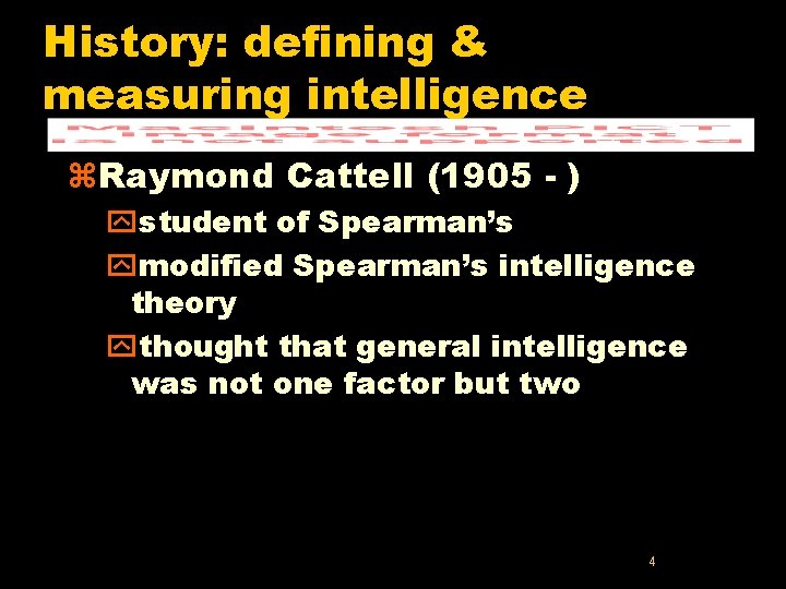 History: defining & measuring intelligence z. Raymond Cattell (1905 - ) ystudent of Spearman’s History: defining & measuring intelligence z. Raymond Cattell (1905 - ) ystudent of Spearman’s