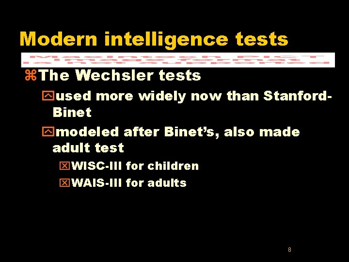 Modern intelligence tests z. The Wechsler tests yused more widely now than Stanford. Binet Modern intelligence tests z. The Wechsler tests yused more widely now than Stanford. Binet