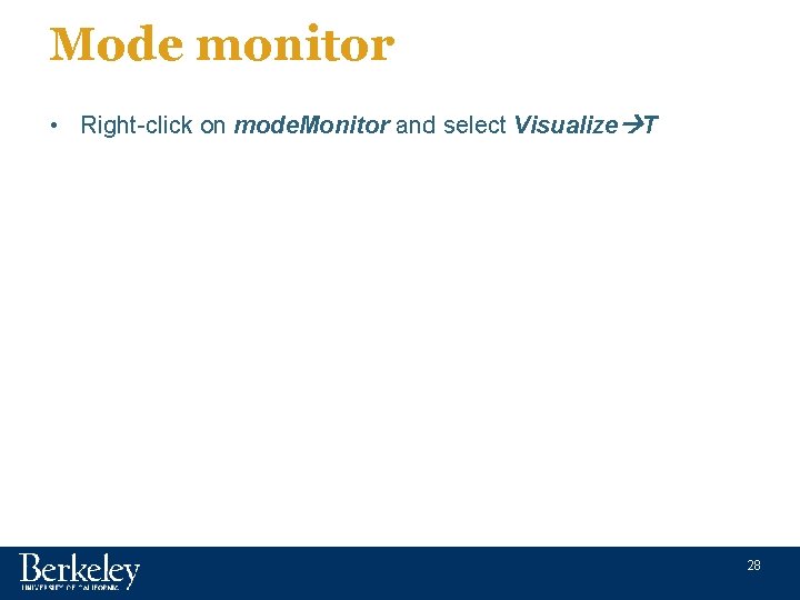 Mode monitor • Right-click on mode. Monitor and select Visualize T 28 