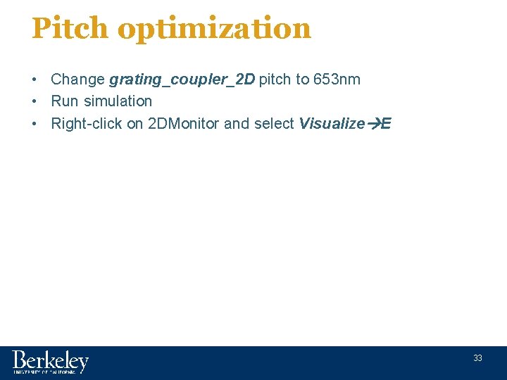 Pitch optimization • Change grating_coupler_2 D pitch to 653 nm • Run simulation •