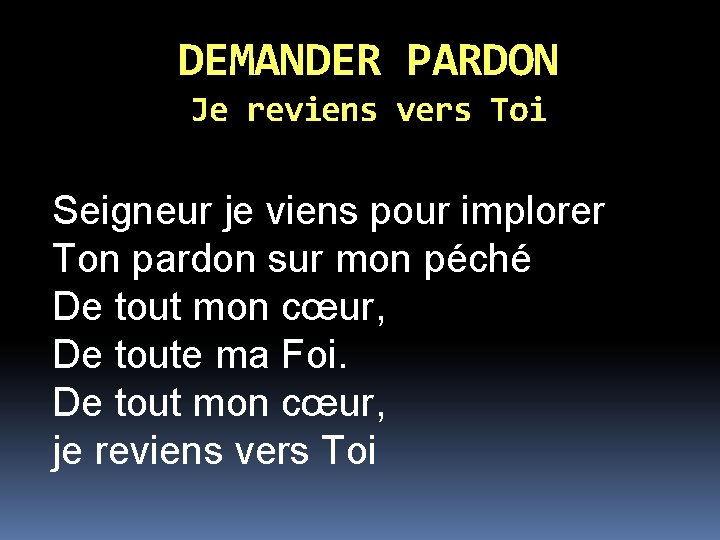 DEMANDER PARDON Je reviens vers Toi Seigneur je viens pour implorer Ton pardon sur