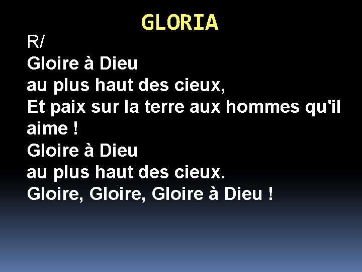 GLORIA R/ Gloire à Dieu au plus haut des cieux, Et paix sur la