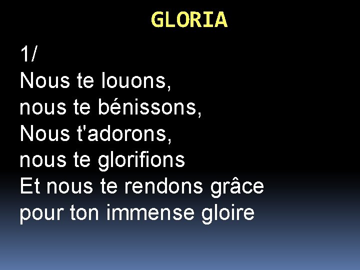 GLORIA 1/ Nous te louons, nous te bénissons, Nous t'adorons, nous te glorifions Et