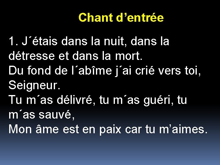 Chant d’entrée 1. J´étais dans la nuit, dans la détresse et dans la mort.