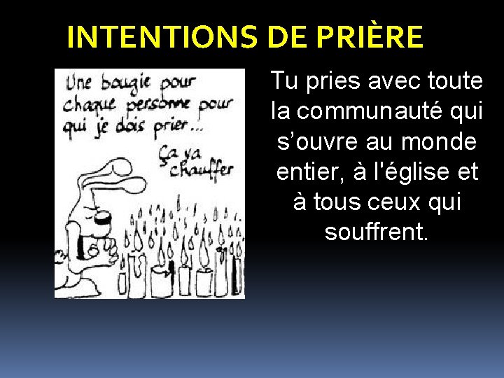 INTENTIONS DE PRIÈRE Tu pries avec toute la communauté qui s’ouvre au monde entier,