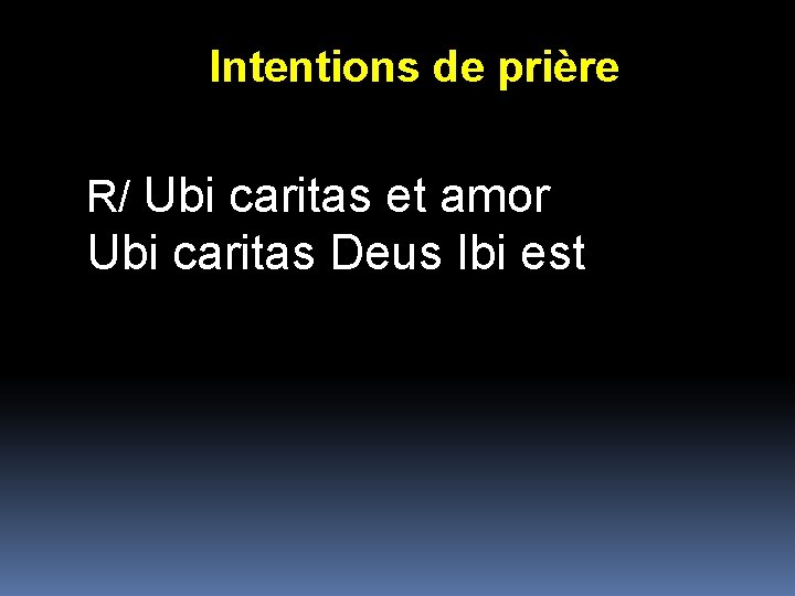 Intentions de prière R/ Ubi caritas et amor Ubi caritas Deus Ibi est 