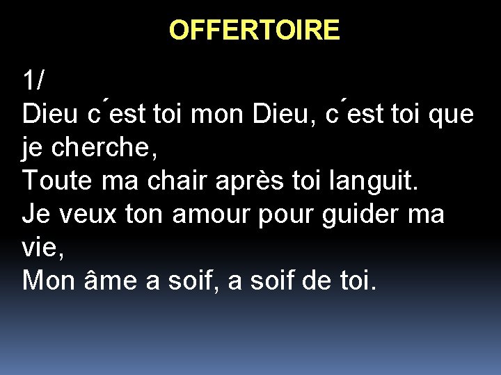 OFFERTOIRE 1/ Dieu c est toi mon Dieu, c est toi que je cherche,