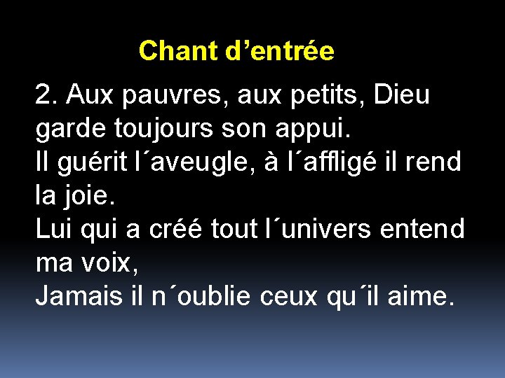 Chant d’entrée 2. Aux pauvres, aux petits, Dieu garde toujours son appui. Il guérit