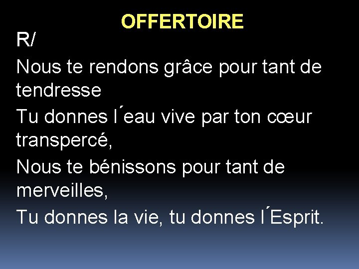 OFFERTOIRE R/ Nous te rendons grâce pour tant de tendresse Tu donnes l eau