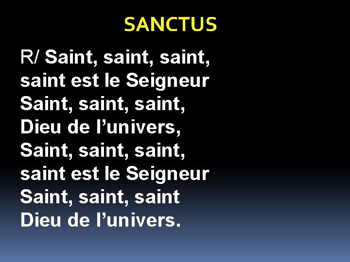 SANCTUS R/ Saint, saint, saint est le Seigneur Saint, saint, Dieu de l’univers, Saint,