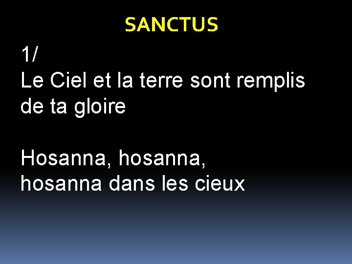 SANCTUS 1/ Le Ciel et la terre sont remplis de ta gloire Hosanna, hosanna,