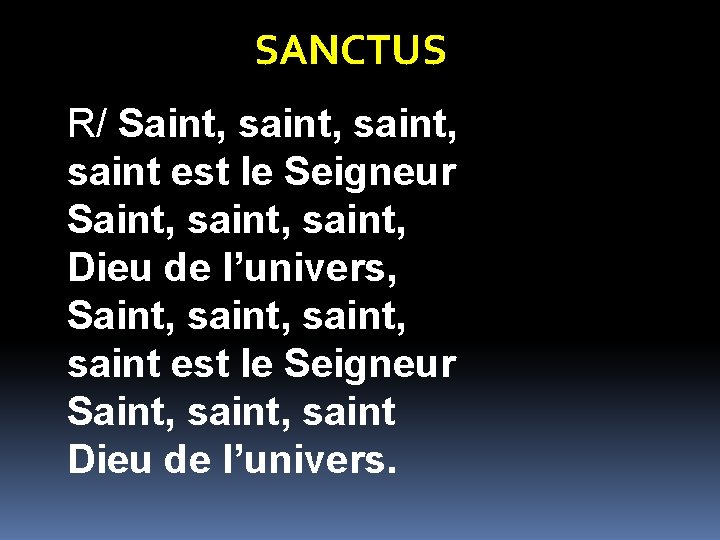 SANCTUS R/ Saint, saint, saint est le Seigneur Saint, saint, Dieu de l’univers, Saint,
