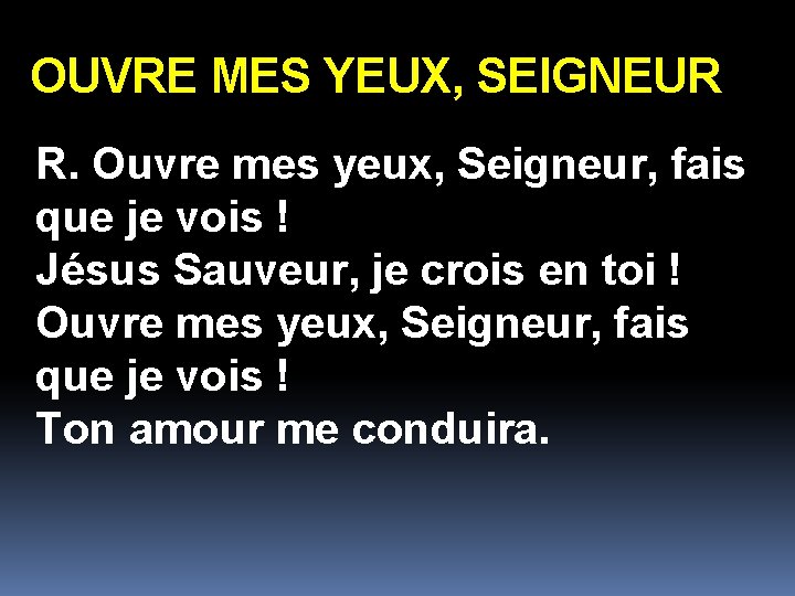 OUVRE MES YEUX, SEIGNEUR R. Ouvre mes yeux, Seigneur, fais que je vois !