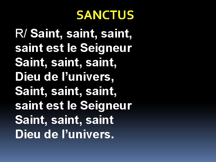 SANCTUS R/ Saint, saint, saint est le Seigneur Saint, saint, Dieu de l’univers, Saint,