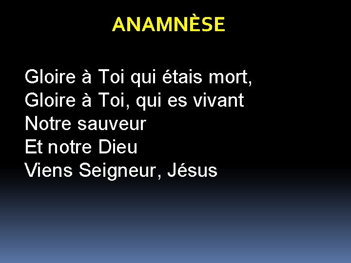 ANAMNÈSE Gloire à Toi qui étais mort, Gloire à Toi, qui es vivant Notre