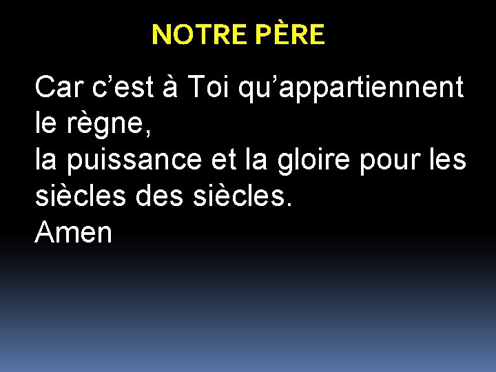 NOTRE PÈRE Car c’est à Toi qu’appartiennent le règne, la puissance et la gloire