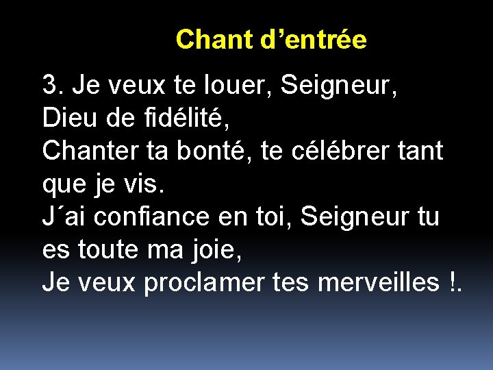 Chant d’entrée 3. Je veux te louer, Seigneur, Dieu de fidélité, Chanter ta bonté,