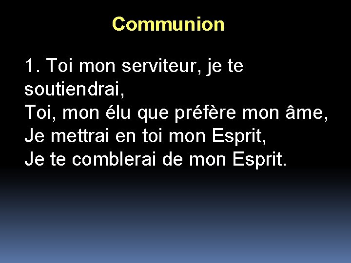 Communion 1. Toi mon serviteur, je te soutiendrai, Toi, mon élu que préfère mon