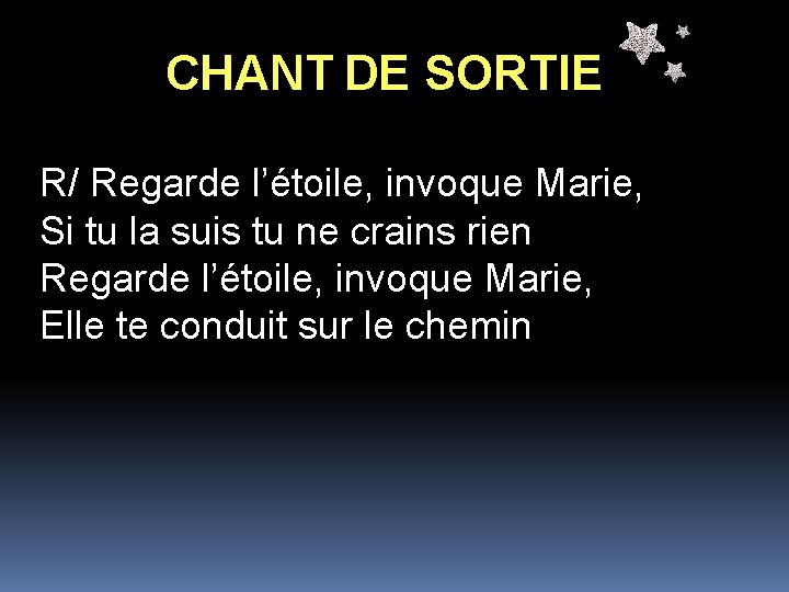 CHANT DE SORTIE R/ Regarde l’étoile, invoque Marie, Si tu la suis tu ne