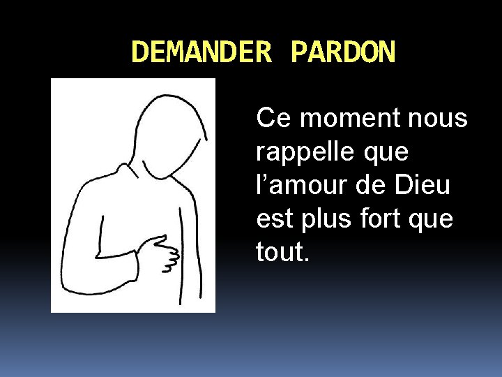 DEMANDER PARDON Ce moment nous rappelle que l’amour de Dieu est plus fort que