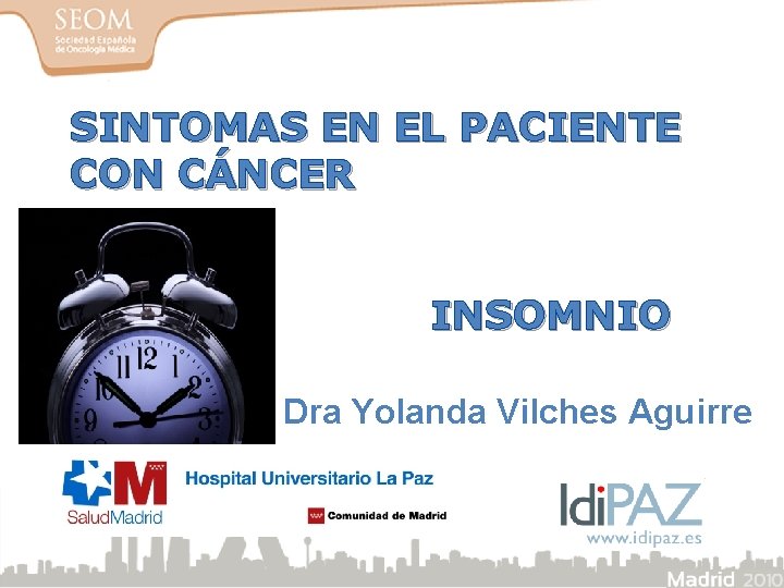 SINTOMAS EN EL PACIENTE CON CÁNCER INSOMNIO Dra Yolanda Vilches Aguirre SINTOMAS EN EL PACIENTE CON CÁNCER INSOMNIO Dra Yolanda Vilches Aguirre