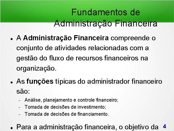 Fundamentos de Administração Financeira A Administração Financeira compreende o conjunto de atividades relacionadas com