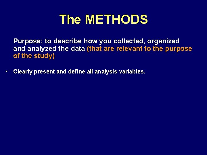 The METHODS Purpose: to describe how you collected, organized analyzed the data (that are