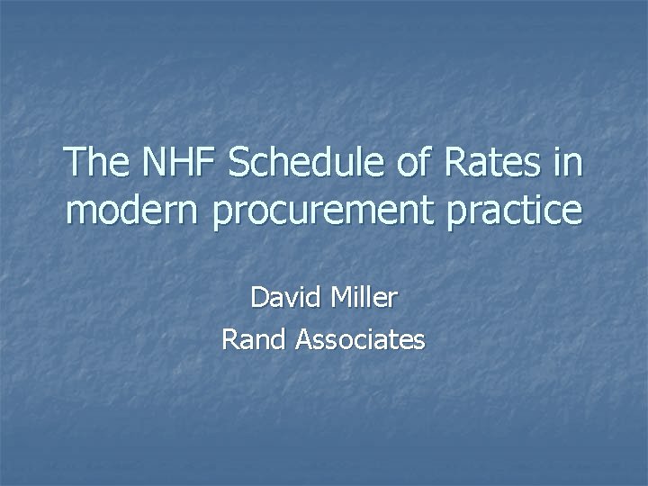 The NHF Schedule of Rates in modern procurement practice David Miller Rand Associates 