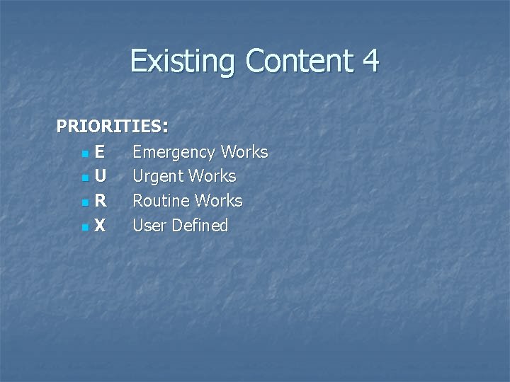 Existing Content 4 PRIORITIES: n. E Emergency Works n. U Urgent Works n. R