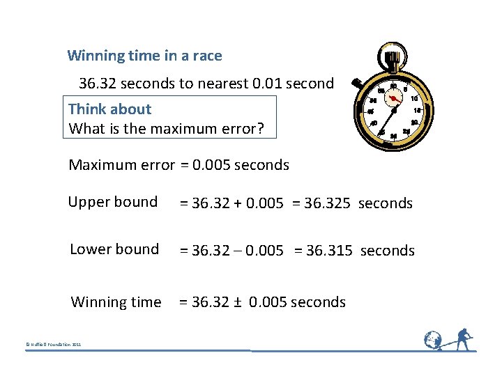 Winning time in a race 36. 32 seconds to nearest 0. 01 second Think