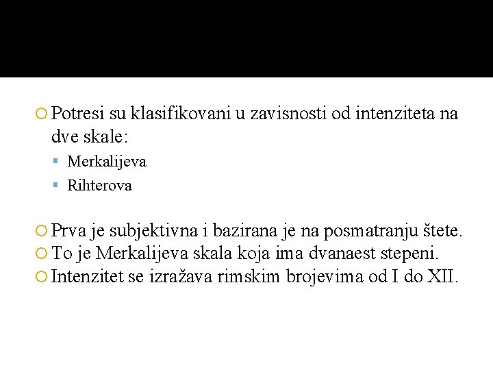  Potresi su klasifikovani u zavisnosti od intenziteta na dve skale: Merkalijeva Rihterova Prva