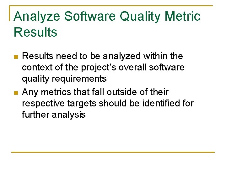Analyze Software Quality Metric Results n n Results need to be analyzed within the