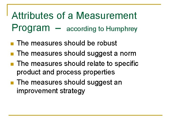 Attributes of a Measurement Program – according to Humphrey n n The measures should