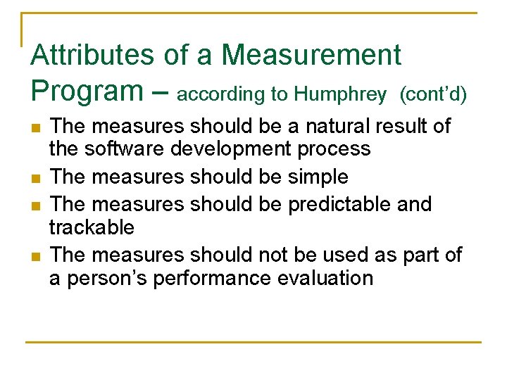 Attributes of a Measurement Program – according to Humphrey (cont’d) n n The measures