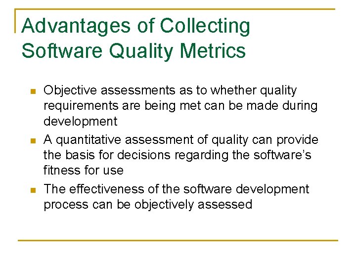 Advantages of Collecting Software Quality Metrics n n n Objective assessments as to whether