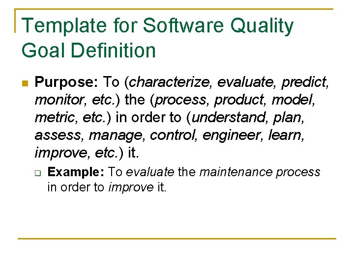 Template for Software Quality Goal Definition n Purpose: To (characterize, evaluate, predict, monitor, etc.