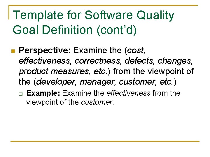 Template for Software Quality Goal Definition (cont’d) n Perspective: Examine the (cost, effectiveness, correctness,