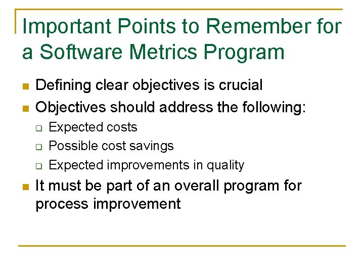 Important Points to Remember for a Software Metrics Program n n Defining clear objectives