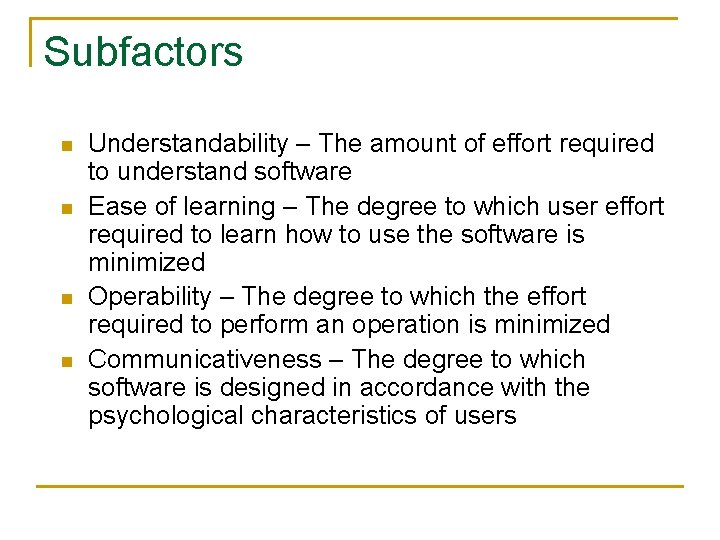 Subfactors n n Understandability – The amount of effort required to understand software Ease