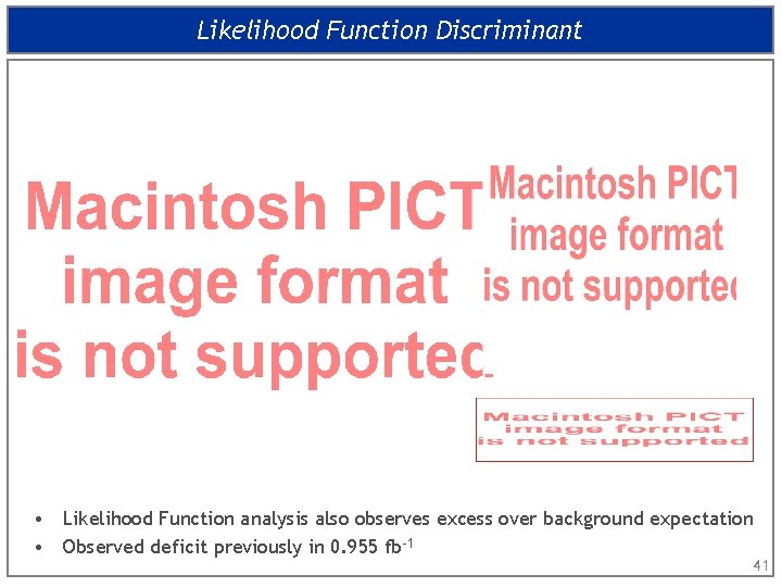 Likelihood Function Discriminant • Likelihood Function analysis also observes excess over background expectation •