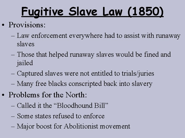 Fugitive Slave Law (1850) • Provisions: – Law enforcement everywhere had to assist with